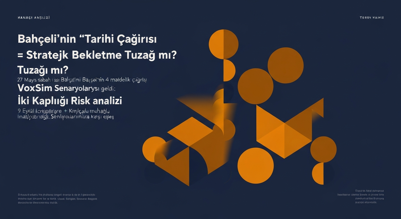 Bahçeli'nin "Tarihi Çağrısı" = Stratejik Bekletme Tuzağı mı? VoxSim Senaryolarıyla İki Kapılı Risk Analizi