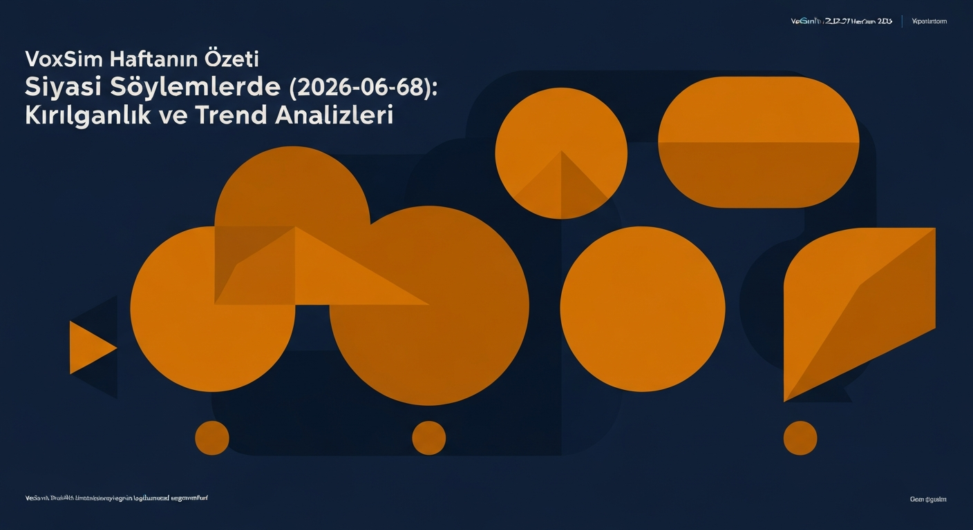 VoxSim Haftanın Özeti (2026-06-28): Siyasi Söylemlerde Kırılganlık ve Trend Analizleri
