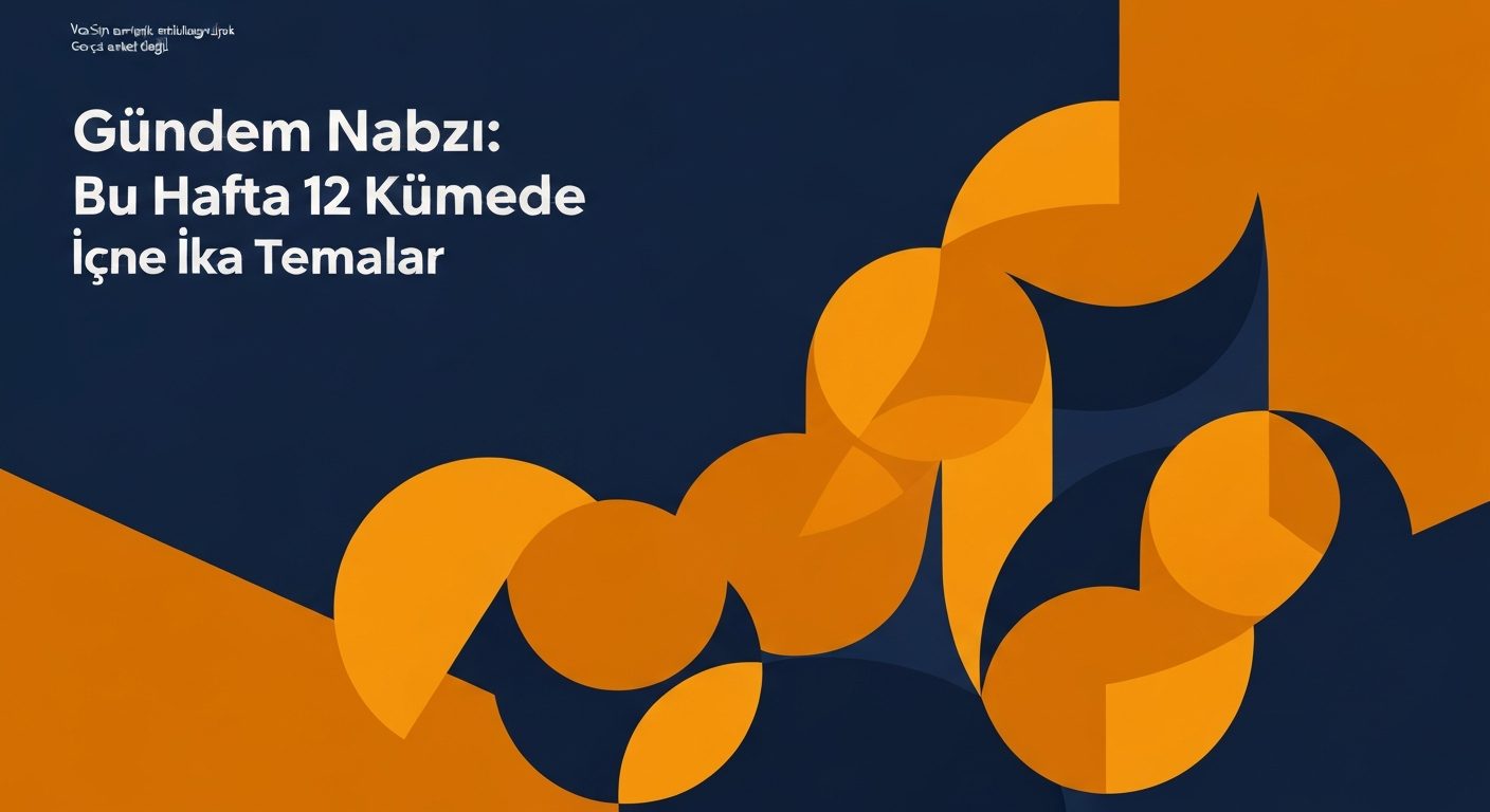Gündem Nabzı: Bu Hafta 12 Kümede Öne Çıkan Temalar
